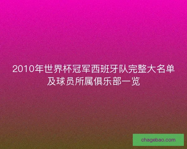 2010年世界杯冠军西班牙队完整大名单及球员所属俱乐部一览